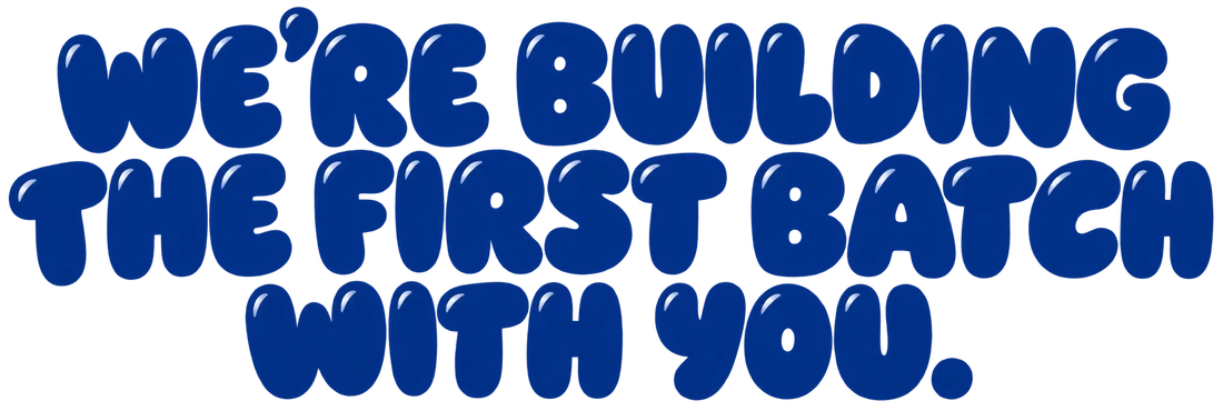 We're building the first batch with you