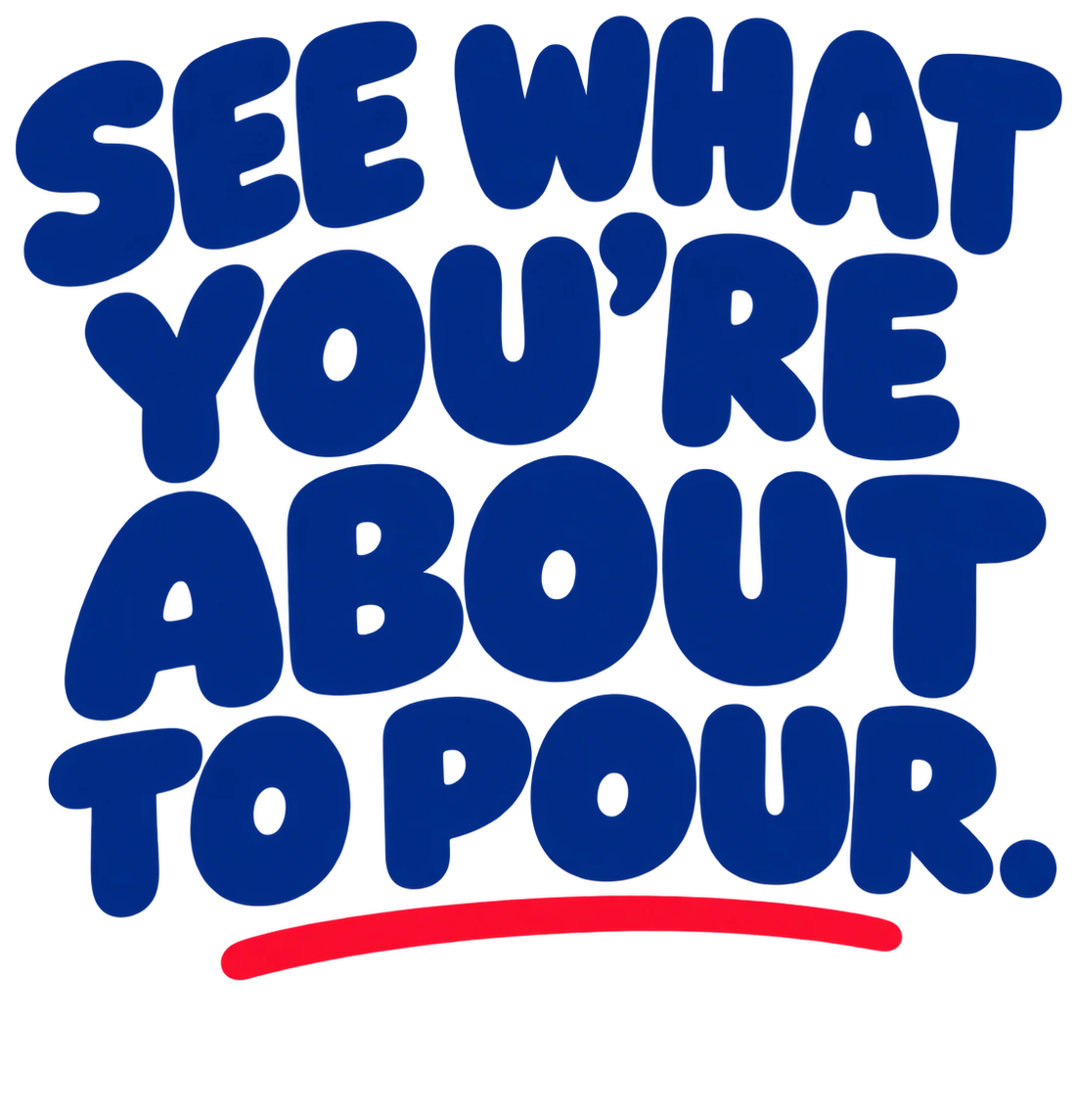 See what you're about to pour